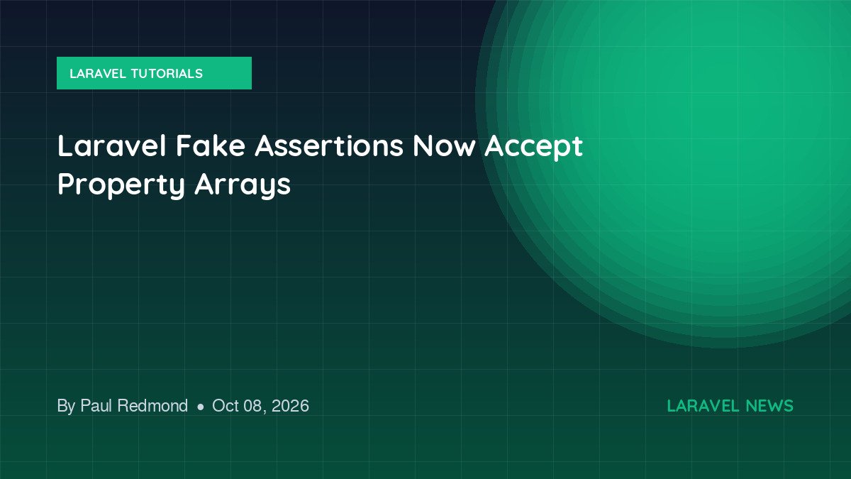 Laravel Fake Assertions Now Accept Property Arrays