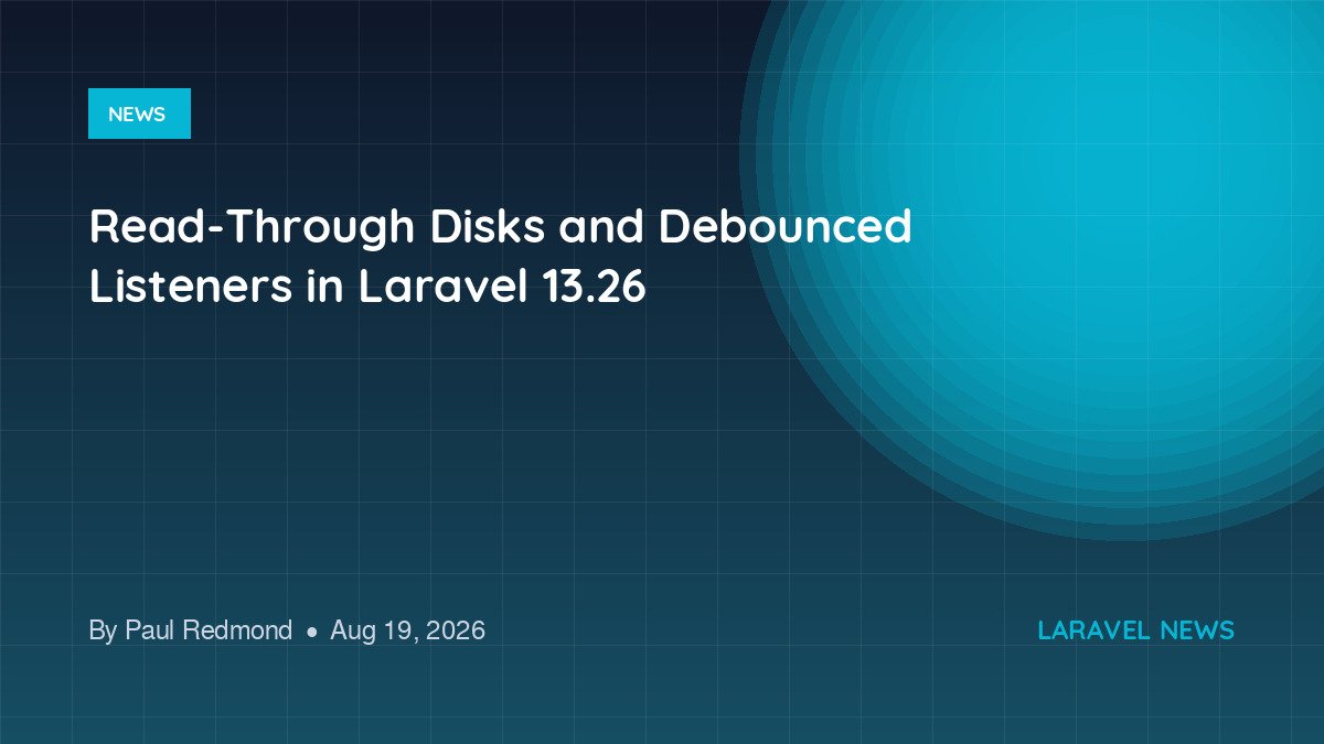 Read-Through Disks and Debounced Listeners in Laravel 13.26