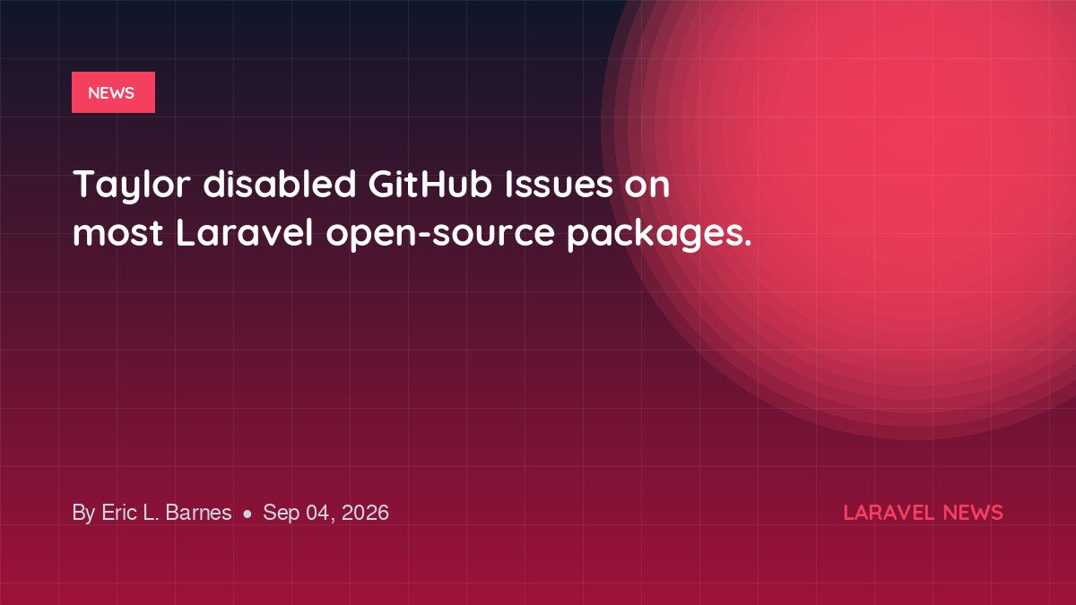 Taylor disabled GitHub Issues on most Laravel open-source packages.